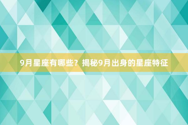 9月星座有哪些？揭秘9月出身的星座特征