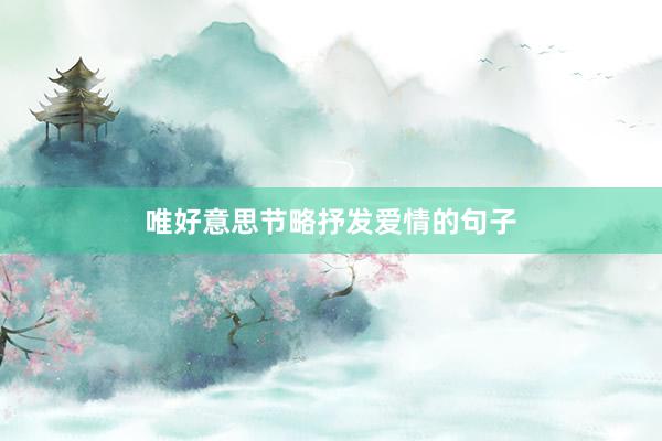 唯好意思节略抒发爱情的句子