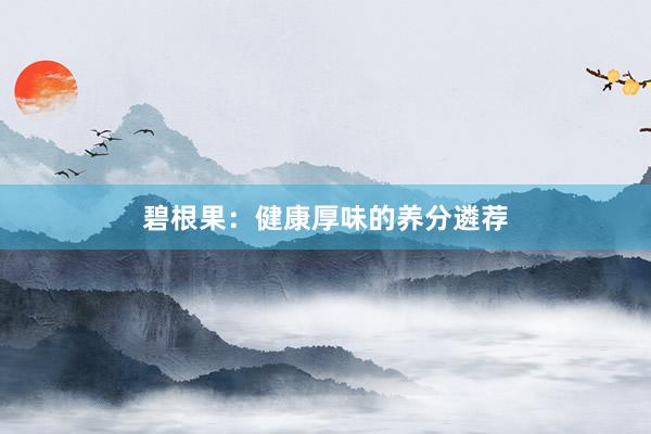 碧根果：健康厚味的养分遴荐