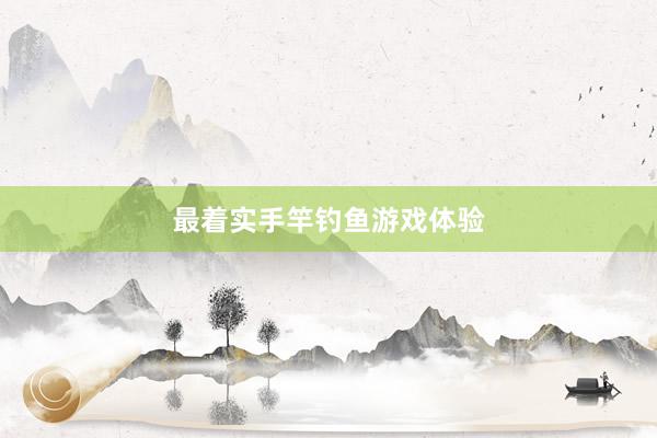 最着实手竿钓鱼游戏体验